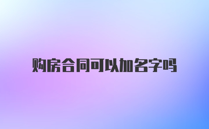 购房合同可以加名字吗