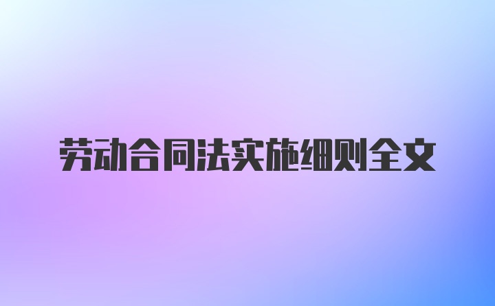 劳动合同法实施细则全文