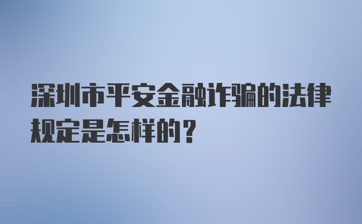 深圳市平安金融诈骗的法律规定是怎样的？