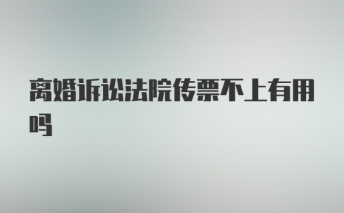 离婚诉讼法院传票不上有用吗