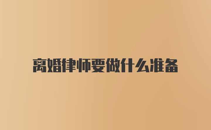 离婚律师要做什么准备