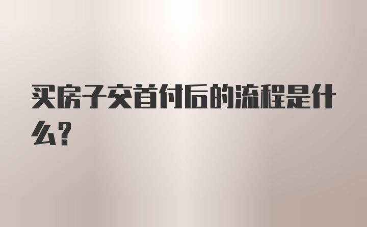 买房子交首付后的流程是什么？