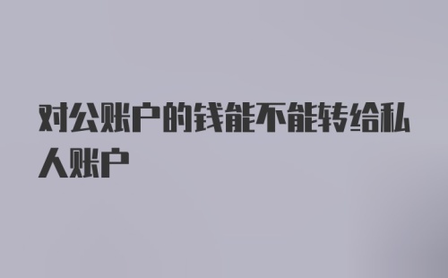 对公账户的钱能不能转给私人账户