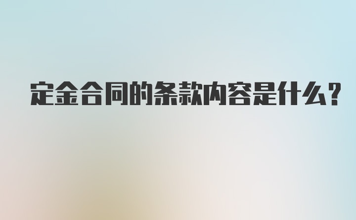 定金合同的条款内容是什么？