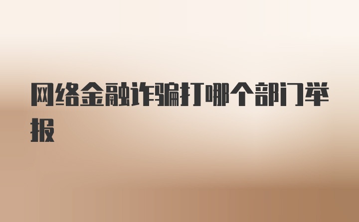 网络金融诈骗打哪个部门举报