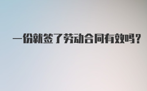 一份就签了劳动合同有效吗？