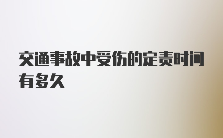 交通事故中受伤的定责时间有多久