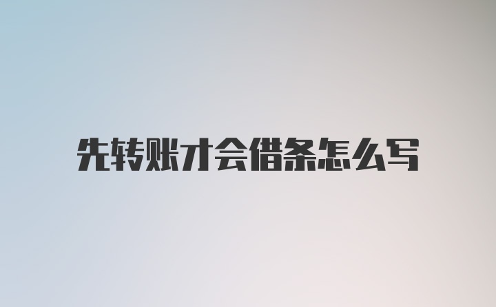 先转账才会借条怎么写