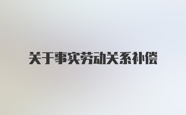 关于事实劳动关系补偿