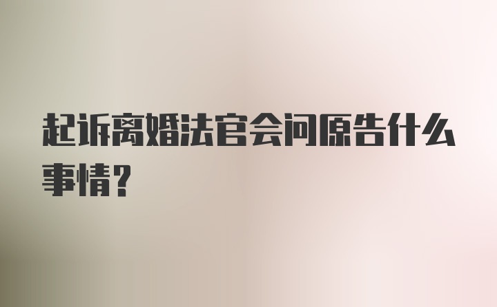 起诉离婚法官会问原告什么事情？