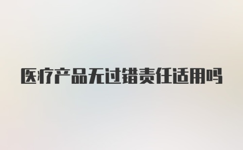 医疗产品无过错责任适用吗