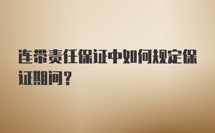 连带责任保证中如何规定保证期间？