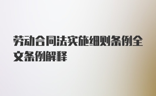 劳动合同法实施细则条例全文条例解释