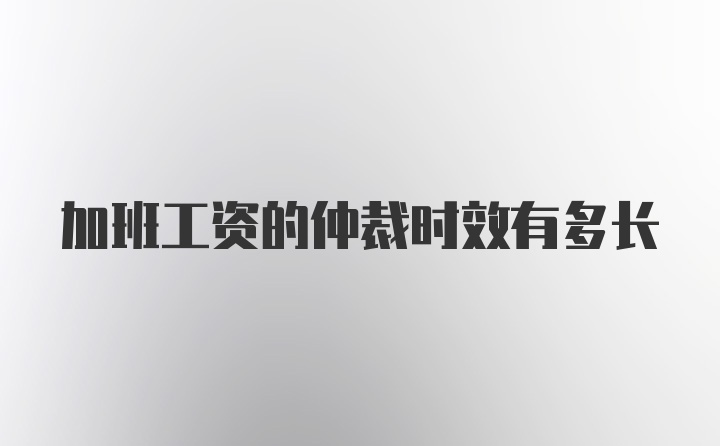 加班工资的仲裁时效有多长