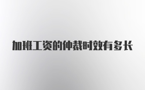 加班工资的仲裁时效有多长