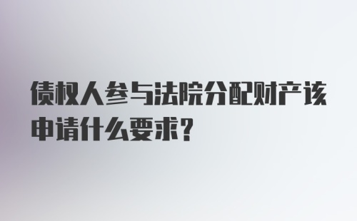 债权人参与法院分配财产该申请什么要求？