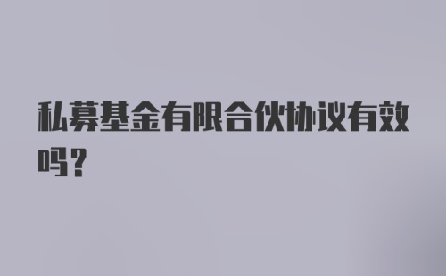 私募基金有限合伙协议有效吗？