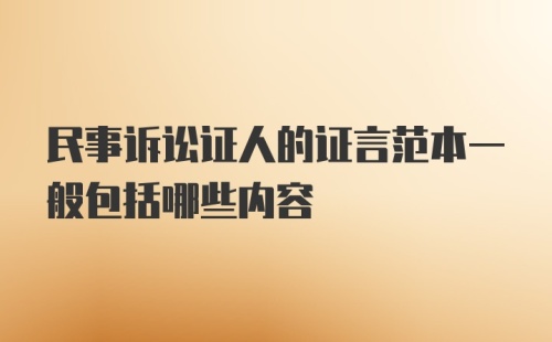 民事诉讼证人的证言范本一般包括哪些内容