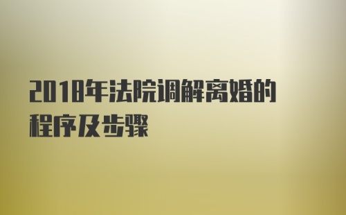 2018年法院调解离婚的程序及步骤