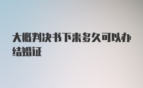 大概判决书下来多久可以办结婚证