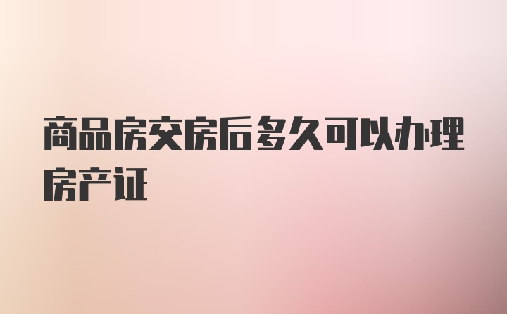 商品房交房后多久可以办理房产证