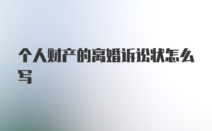 个人财产的离婚诉讼状怎么写