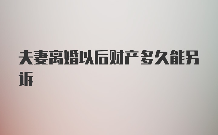 夫妻离婚以后财产多久能另诉