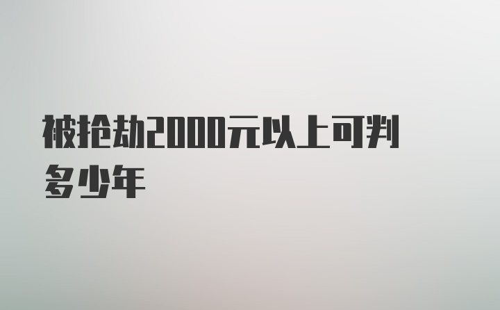 被抢劫2000元以上可判多少年