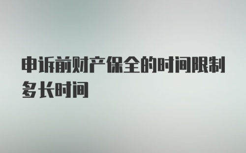 申诉前财产保全的时间限制多长时间