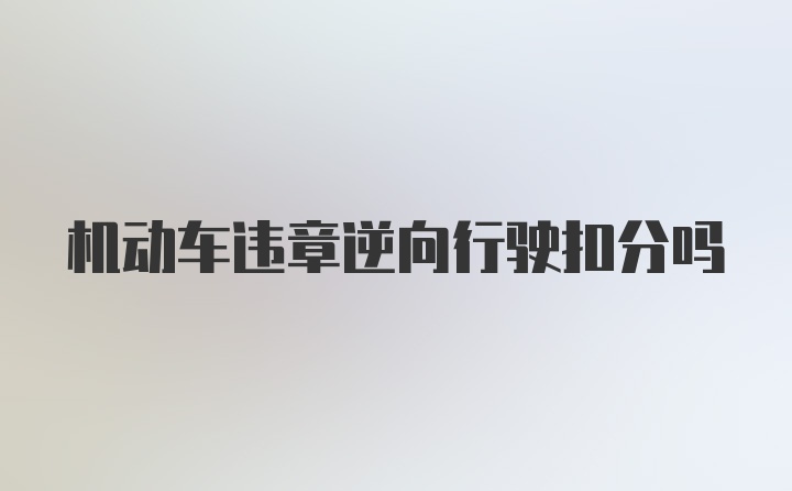 机动车违章逆向行驶扣分吗