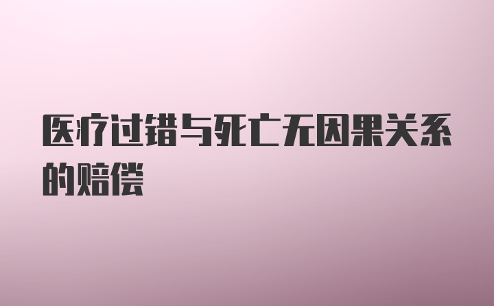 医疗过错与死亡无因果关系的赔偿