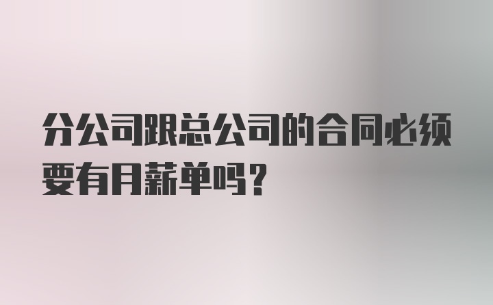 分公司跟总公司的合同必须要有月薪单吗？