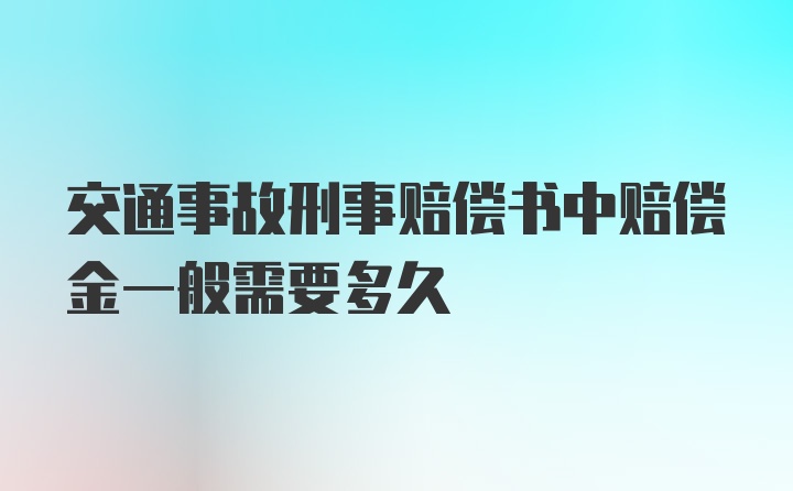 交通事故刑事赔偿书中赔偿金一般需要多久