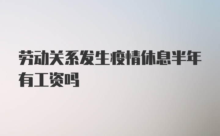 劳动关系发生疫情休息半年有工资吗