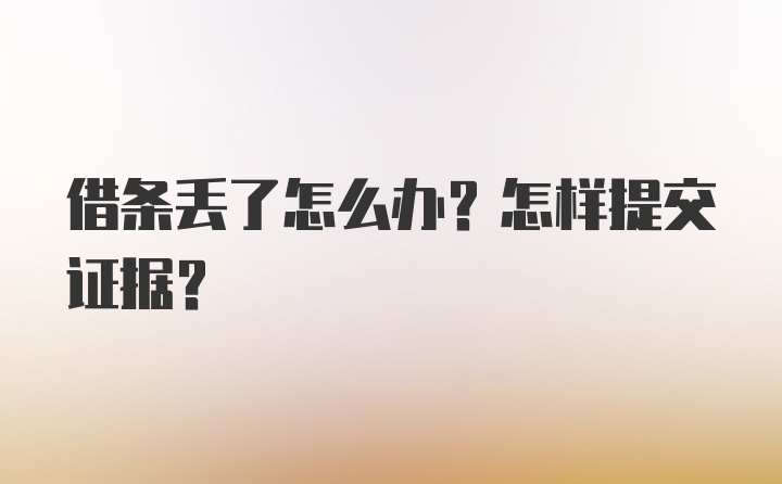 借条丢了怎么办？怎样提交证据？