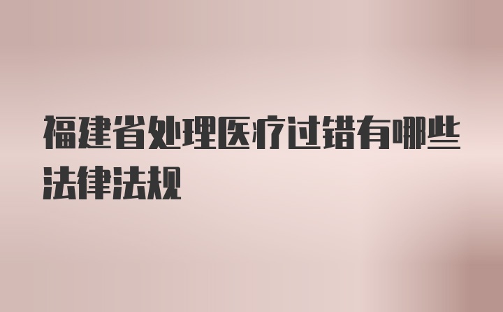 福建省处理医疗过错有哪些法律法规