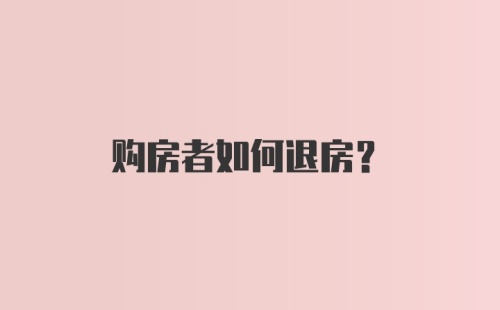 购房者如何退房？