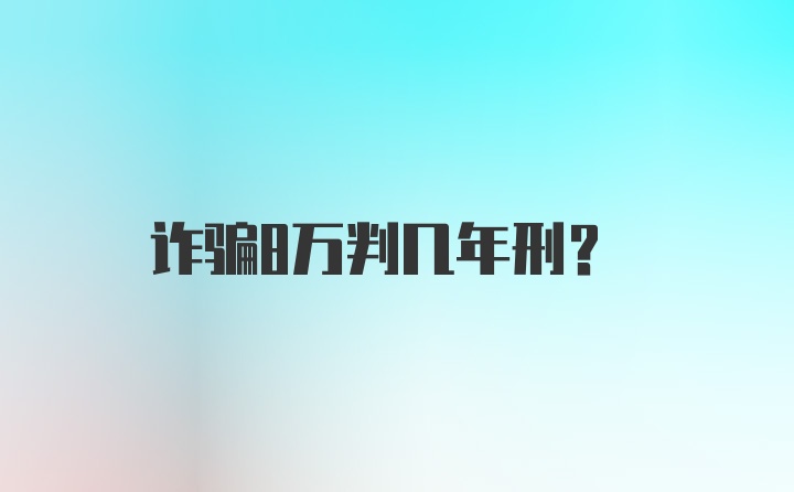 诈骗8万判几年刑？