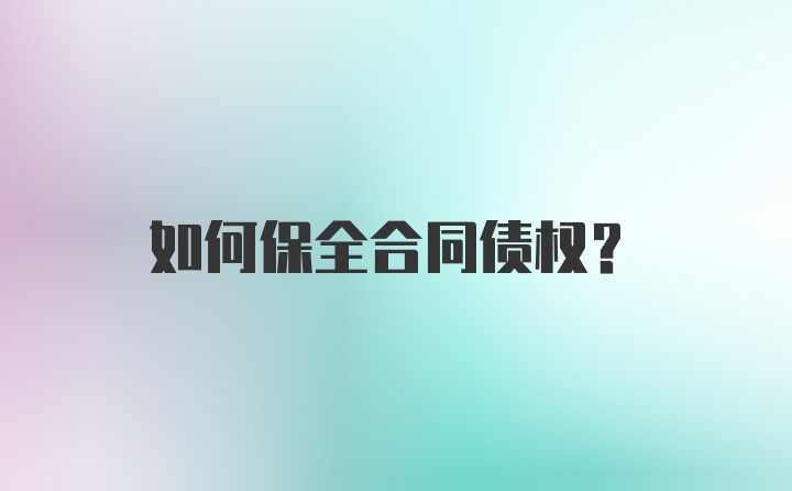 如何保全合同债权？