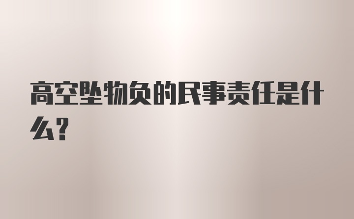 高空坠物负的民事责任是什么？