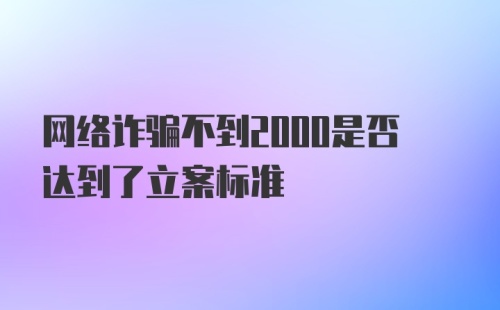 网络诈骗不到2000是否达到了立案标准