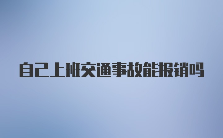 自己上班交通事故能报销吗