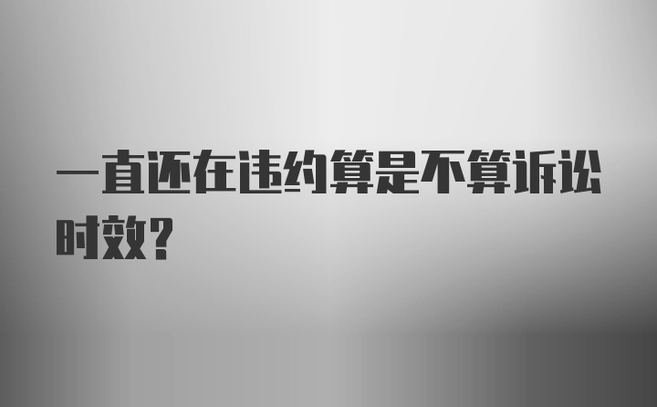 一直还在违约算是不算诉讼时效?