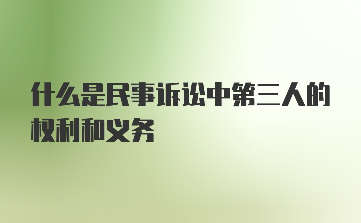 什么是民事诉讼中第三人的权利和义务