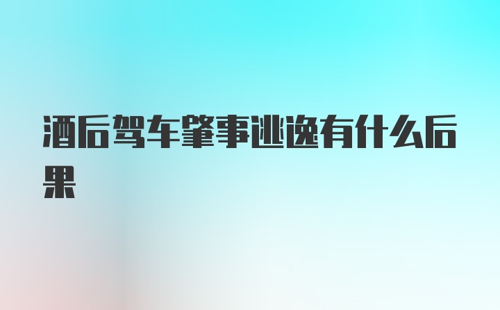 酒后驾车肇事逃逸有什么后果