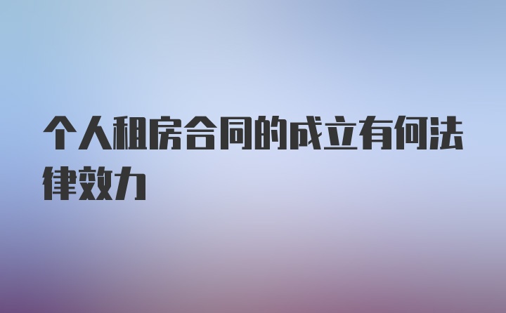 个人租房合同的成立有何法律效力