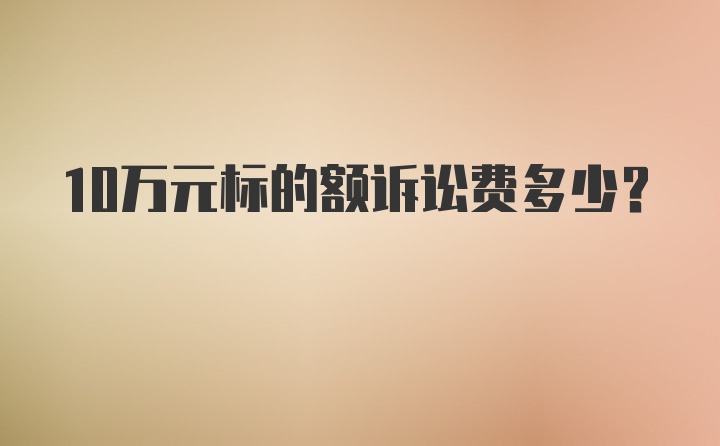 10万元标的额诉讼费多少？