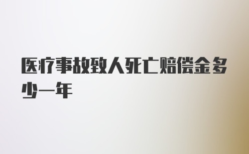 医疗事故致人死亡赔偿金多少一年