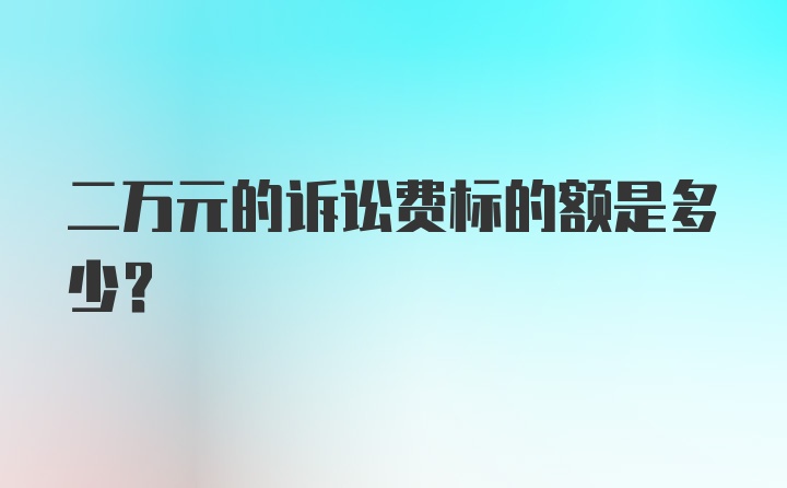 二万元的诉讼费标的额是多少？