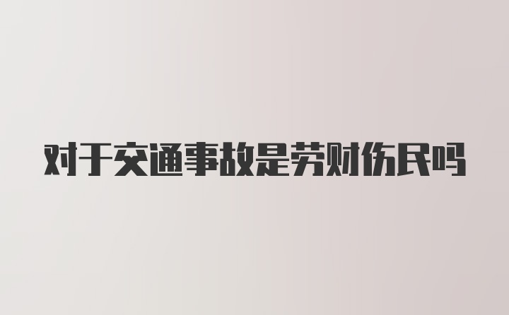 对于交通事故是劳财伤民吗